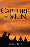 Capture the Sun: A Zulu Man's Story of Freedom Through Hard Work and Education