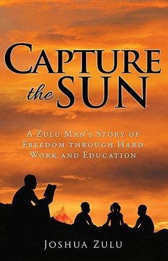 Capture the Sun: A Zulu Man's Story of Freedom Through Hard Work and Education - Zulu, Joshua