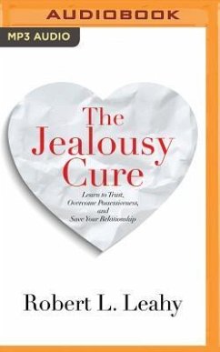 The Jealousy Cure: Learn to Trust, Overcome Possessiveness, and Save Your Relationship - Leahy, Robert L.