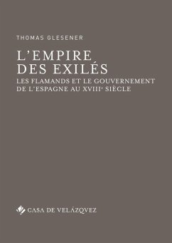 L'empire des exilés : les Flamands et le gouvernement de l'Espagne au XVIIIe siècle - Glesener, Thomas