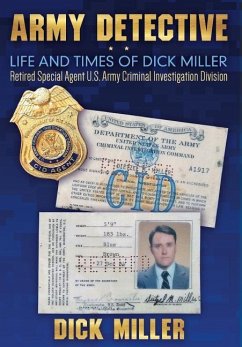 Army Detective: Life and Times of Dick Miller: Retired Special Agent US Army Criminal Investigation Division (Cid) - Miller, Dick