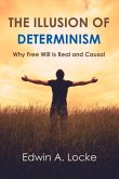 The Illusion of Determinism: Why Free Will Is Real and Causal Volume 1