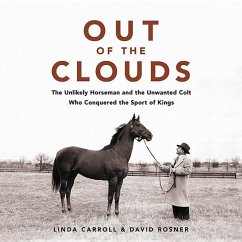 Out of the Clouds: The Unlikely Horseman and the Unwanted Colt Who Conquered the Sport of Kings - Carroll, Linda; Rosner, David