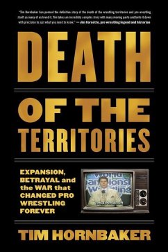 Death of the Territories: Expansion, Betrayal and the War That Changed Pro Wrestling Forever - Hornbaker, Tim