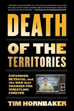 Death of the Territories: Expansion, Betrayal and the War That Changed Pro Wrestling Forever - Hornbaker, Tim