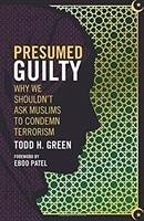 Presumed Guilty - Green, Todd H.; Patel, Eboo