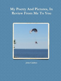 My Poetry And Pictures, In Review From Me To You - Calabro, John