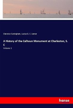 A History of the Calhoun Monument at Charleston, S. C - Cuningham, Clarence;Lamar, Lucius Q. C.