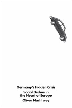 Germany's Hidden Crisis: Social Decline in the Heart of Europe - Nachtwey, Oliver