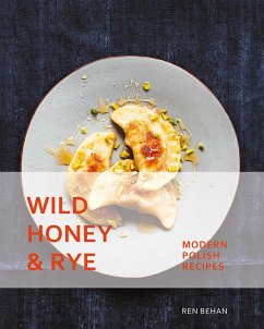 Wild Honey and Rye: Modern Polish Recipes - Behan, Ren