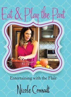 Eat & Play the Part: Entertaining with the Flair - Conradt, Nicole