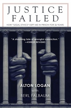 Justice Failed: How Legal Ethics Kept Me in Prison for 26 Years - Logan, Alton; Falbaum, Berl