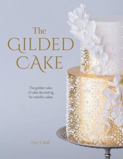 The Gilded Cake: The Golden Rules of Cake Decorating for Metallic Cakes - Cahill, Faye (Author)