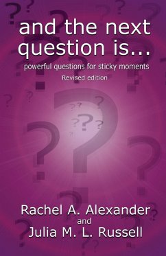And the Next Question Is - Powerful Questions for Sticky Moments (Revised Edition) - Alexander, Rachel; Russell, Julia M L
