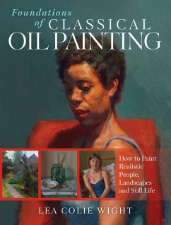 Foundations of Classical Oil Painting: How to Paint Realistic People, Landscapes and Still Life - Colie Wight, Lea