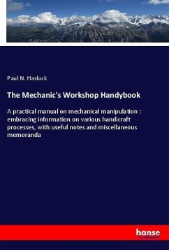 The Mechanic's Workshop Handybook - Hasluck, Paul N.