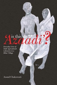 Is This 'Azaadi'? - Everyday Lives of Dalit Agricultural Labourers in a Bihar Village - Chakravarti, Anand
