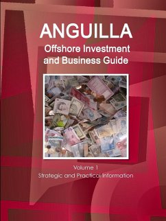 Anguilla Offshore Investment and Business Guide Volume 1 Strategic and Practical Information - Ibp, Inc.