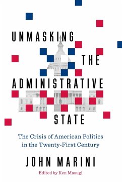 Unmasking the Administrative State: The Crisis of American Politics in the Twenty-First Century - Marini, John