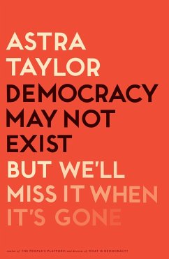 Democracy May Not Exist, but We'll Miss It When It's Gone - Taylor, Astra