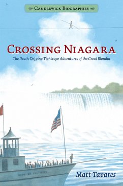 Crossing Niagara: Candlewick Biographies: The Death-Defying Tightrope Adventures of the Great Blondin - Tavares, Matt