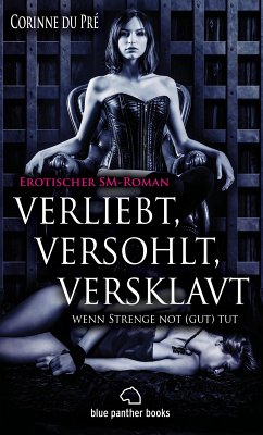 verliebt, versohlt, versklavt - wenn Strenge not (gut) tut   Erotischer SM-Roman (eBook, PDF) - Pré, Corinne du