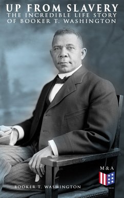 Up From Slavery: The Incredible Life Story of Booker T. Washington (eBook, ePUB) - Washington, Booker T.