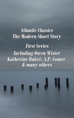 Atlantic Classics - The Modern Short Story - First Series (eBook, ePUB) - Wister, Owen; Baker, Katherine; Comer, A. P.