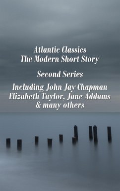 Atlantic Classics - The Modern Short Story - Second Series (eBook, ePUB) - Chapman, John Jay; Taylor, Elizabeth; Addams, Jane