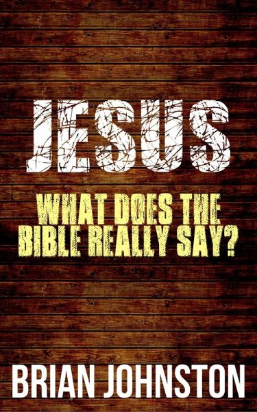 Jesus: What Does the Bible Really Say? (eBook, ePUB) Jesus: What Does the Bible Really Say? (eBook, ePUB)