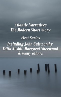 Atlantic Narratives - The Modern Short Story - First Series (eBook, ePUB) - Galsworthy, John; Nesbit, Edith; Sherwood, Margaret