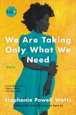 We Are Taking Only What We Need (eBook, ePUB) We Are Taking Only What We Need (eBook, ePUB)