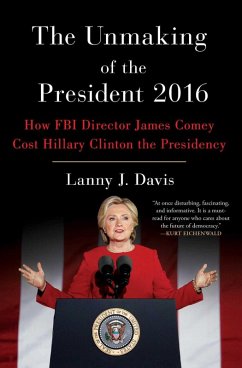 The Unmaking of the President 2016 (eBook, ePUB) - Davis, Lanny J.