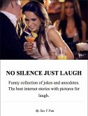 NO SILENCE JUST LAUGH. Funny collection of jokes and anecdotes. The best internet stories with pictures for laugh. (eBook, ePUB)