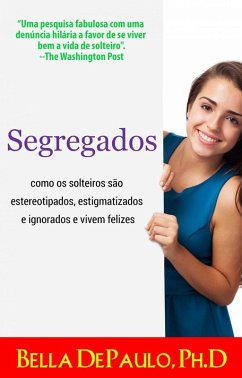 Segregados: como os solteiros são estereotipados, estigmatizados e ignorados e vivem felizes (eBook, ePUB) - Bella Depaulo