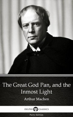 The Great God Pan, and the Inmost Light by Arthur Machen - Delphi Classics (Illustrated) (eBook, ePUB) - Arthur Machen
