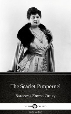 The Scarlet Pimpernel by Baroness Emma Orczy - Delphi Classics (Illustrated) (eBook, ePUB) - Baroness Emma Orczy