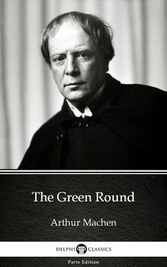 The Green Round by Arthur Machen - Delphi Classics (Illustrated) (eBook, ePUB) - Arthur Machen