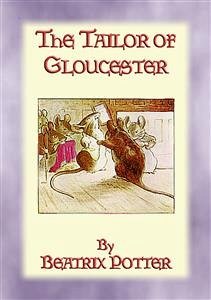 THE TAILOR OF GLOUCESTER - Tales of Peter Rabbit & Friends - Book 3 (eBook, ePUB) - and Illustrated By Beatrix Potter, Written