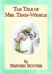 THE TALE OF MRS TIGGY-WINKLE - Tales of Peter Rabbit and Friends book 6 (eBook, ePUB) - and Illustrated By Beatrix Potter, Written