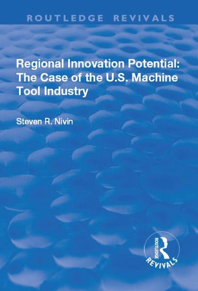 Regional Innovation Potential: The Case of the U.S. Machine Tool Industry (eBook, PDF) Regional Innovation Potential: The Case of the U.S. Machine Tool Industry (eBook, PDF)