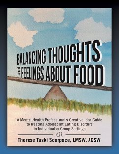 Balancing Thoughts and Feelings About Food: A Mental Health Professional's Creative Idea Guide to Treating Adolescent Eating Disorders In Individual or Group Settings (eBook, ePUB) - Scarpace LMSW ACSW, Therese Tuski