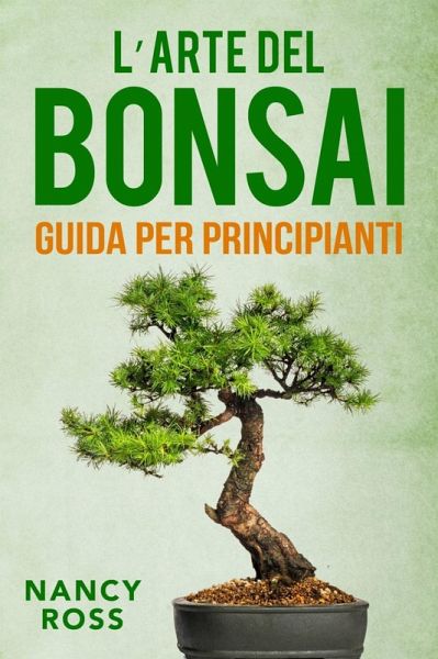 L'arte del bonsai: guida per principianti (eBook, ePUB) L'arte del bonsai: guida per principianti (eBook, ePUB)