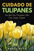 Cuidado de Tulipanes: Una Guia Para Principiantes Sobre Como Cultivar Tulipanes (eBook, ePUB)