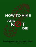 How to Hike and Not Die: Fundamentals for the Novice Hiker (eBook, ePUB)