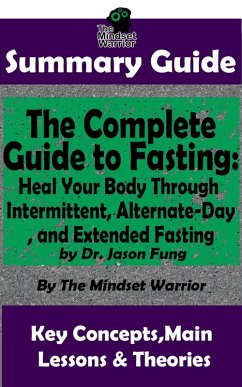 Summary Guide: The Complete Guide to Fasting: Heal Your Body Through Intermittent, Alternate-Day, and Extended Fasting: by Dr. Jason Fung   The Mindset Warrior Summary Guide (Weight Loss, Metabolism, Low Carb, Ketogenic Diet) (eBook, ePUB) - Warrior, The Mindset