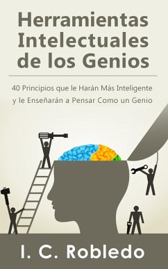 Herramientas Intelectuales de los Genios: 40 Principios que le Harán Más Inteligente y le Enseñarán a Pensar Como un Genio (Domine Su Mente, Transforme Su Vida, #1) (eBook, ePUB) - Robledo, I. C.