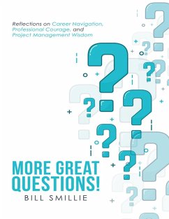 More Great Questions!: Reflections On Career Navigation, Professional Courage, and Project Management Wisdom (eBook, ePUB) - Smillie, Bill