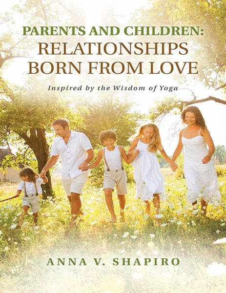 Parents and Children: Relationships Born from Love. Inspired By the Wisdom of Yoga (eBook, ePUB)