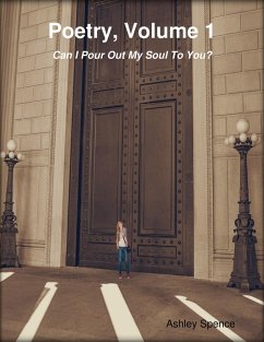 Poetry, Volume 1: Can I Pour Out My Soul to You? (eBook, ePUB) - Spence, Ashley